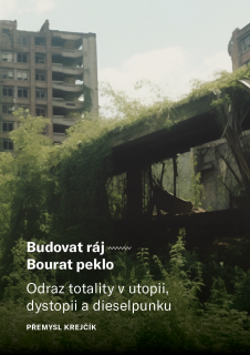 Budovat ráj – Bourat peklo: Odraz totality v utopii, dystopii a dieselpunku