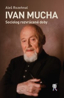 Ivan Mucha. Sociolog rozvrácené doby