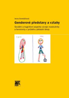 Genderové představy a vztahy. Sociální a kognitivní aspekty vývoje maskulinity a femininity